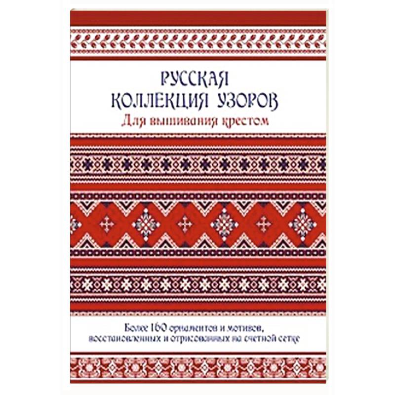 Русская коллекция узоров для вышивания крестом. Более 160 орнаментов Русская коллекция узоров для вышивания крестом. Более 160 орнаментов