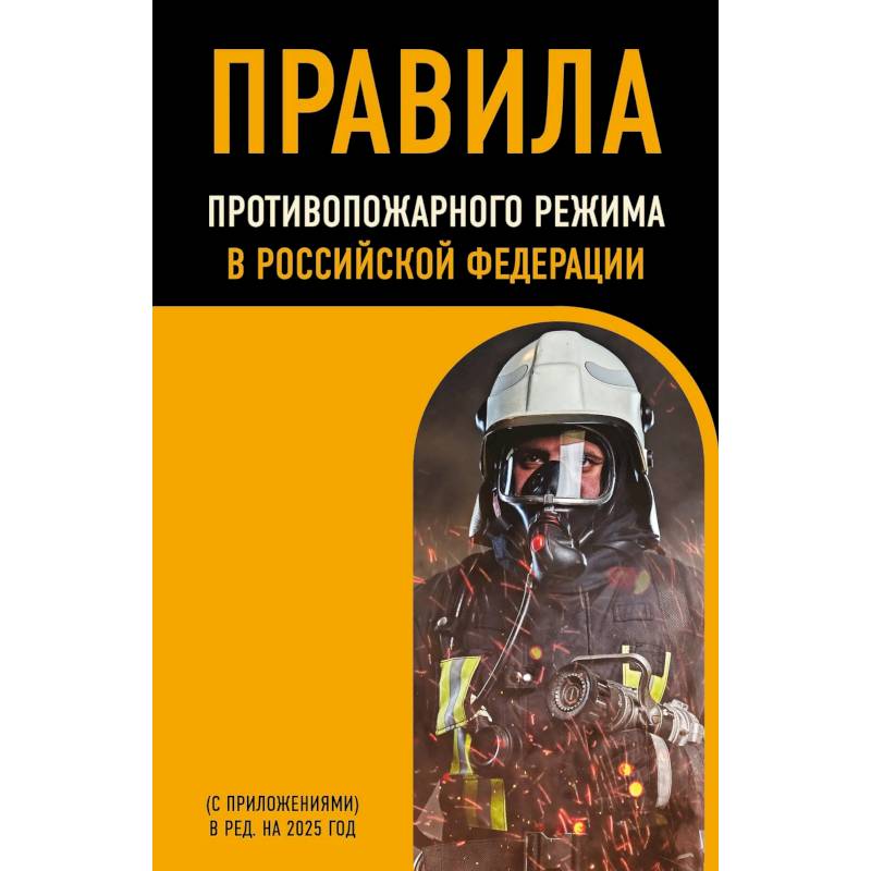 Правила противопожарного режима в Российской Федерации (с приложениями). В редакции на 2025 год Правила противопожарного режима в Российской Федерации (с приложениями). В редакции на 2025 год