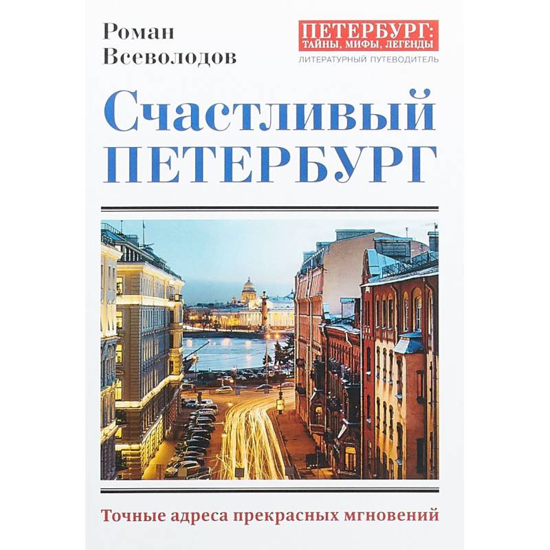 Счастливый Петербург. Точные адреса прекрасных мгновений Счастливый Петербург. Точные адреса прекрасных мгновений