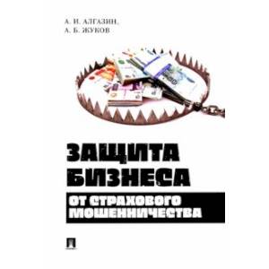 Защита бизнеса от страхового мошенничества. Монография Защита бизнеса от страхового мошенничества. Монография