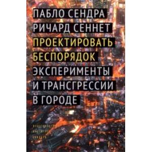 Проектировать беспорядок. Эксперименты и трансгрессии в городе Проектировать беспорядок. Эксперименты и трансгрессии в городе
