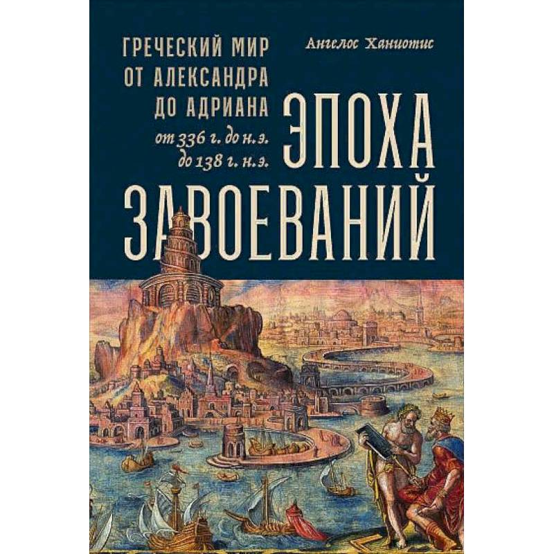 Эпоха завоеваний:Греческий мир от Александра до Адриана (336г.до н.э.- 138г.н.э.) Эпоха завоеваний:Греческий мир от Александра до Адриана (336г.до н.э.- 138г.н.э.)