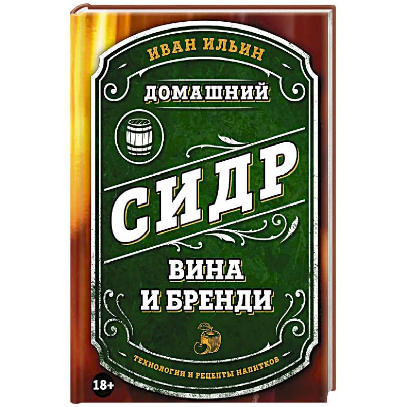Домашний сидр, вина и бренди. Технологии и рецепты напитков Домашний сидр, вина и бренди. Технологии и рецепты напитков