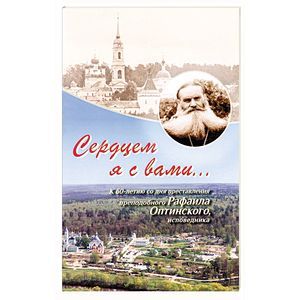 Сердцем я с вами… К 60-летию со дня преставления преподобного Рафаила Оптинского, исповедника Сердцем я с вами… К 60-летию со дня преставления преподобного Рафаила Оптинского, исповедника
