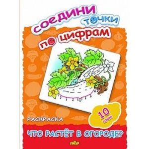 Соедини точки по цифрам. Раскраска. Что растет в огороде? 10 точек Соедини точки по цифрам. Раскраска. Что растет в огороде? 10 точек