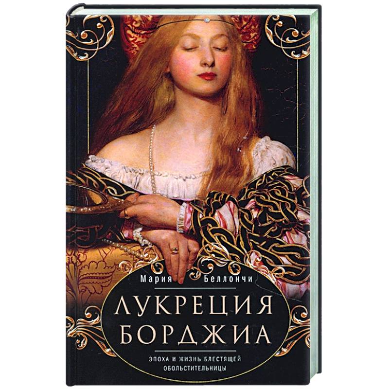 Лукреция Борджиа. Эпоха и жизнь блестящей обольстительницы Лукреция Борджиа. Эпоха и жизнь блестящей обольстительницы
