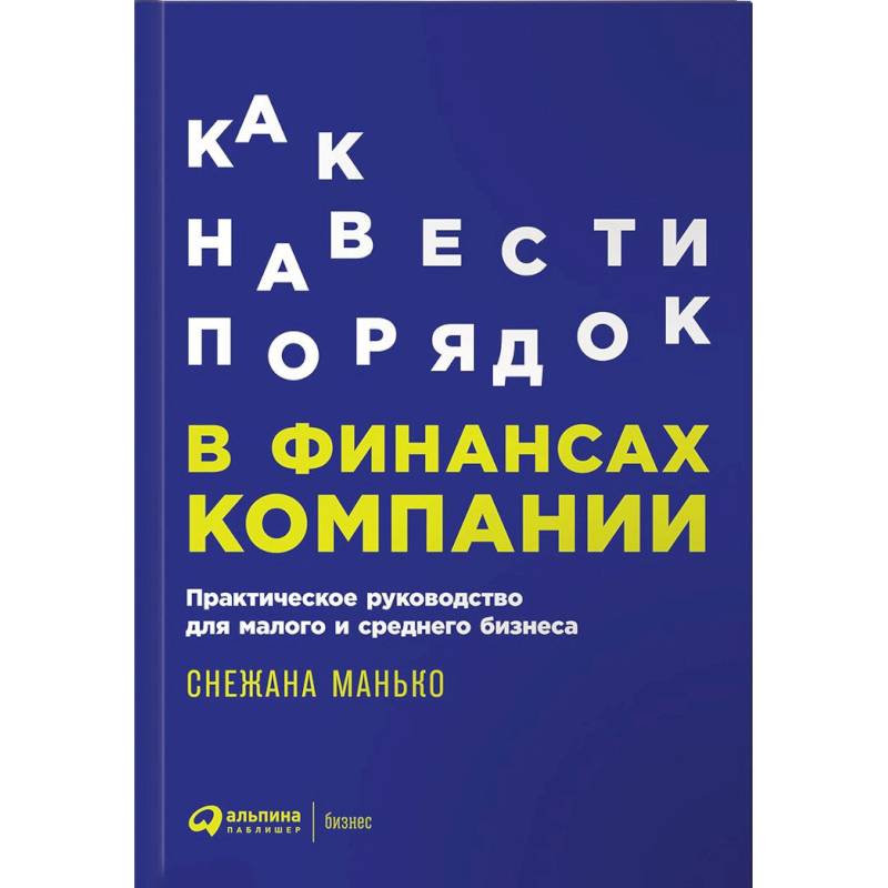 Как навести порядок в финансах компании. Практическое руководство для малого и среднего бизнеса Как навести порядок в финансах компании. Практическое руководство для малого и среднего бизнеса