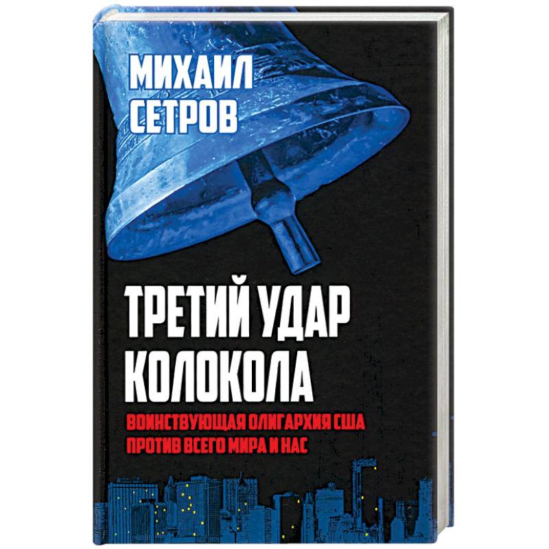 Третий удар колокола. Воинствующая олигархия США против всего мира и нас Третий удар колокола. Воинствующая олигархия США против всего мира и нас