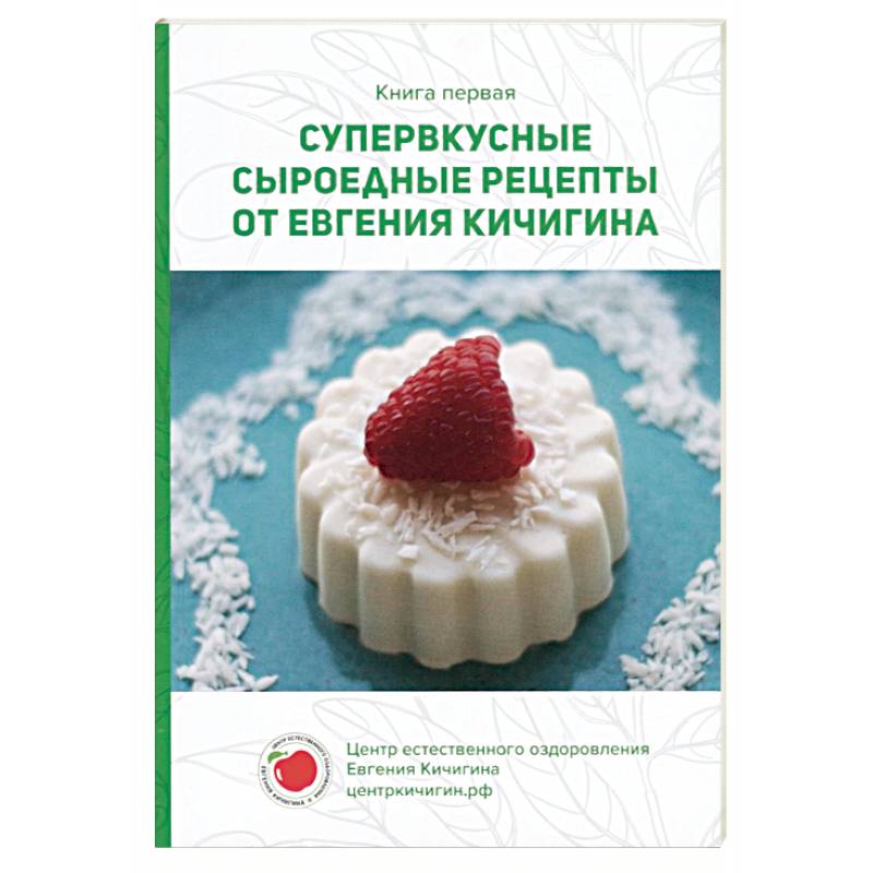 Супервкусные сыроедные рецепты от Евгения Кичигина. Книга первая Супервкусные сыроедные рецепты от Евгения Кичигина. Книга первая