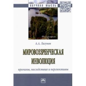 Мировоззренческая инволюция: причины, последствия. Монография Мировоззренческая инволюция: причины, последствия. Монография