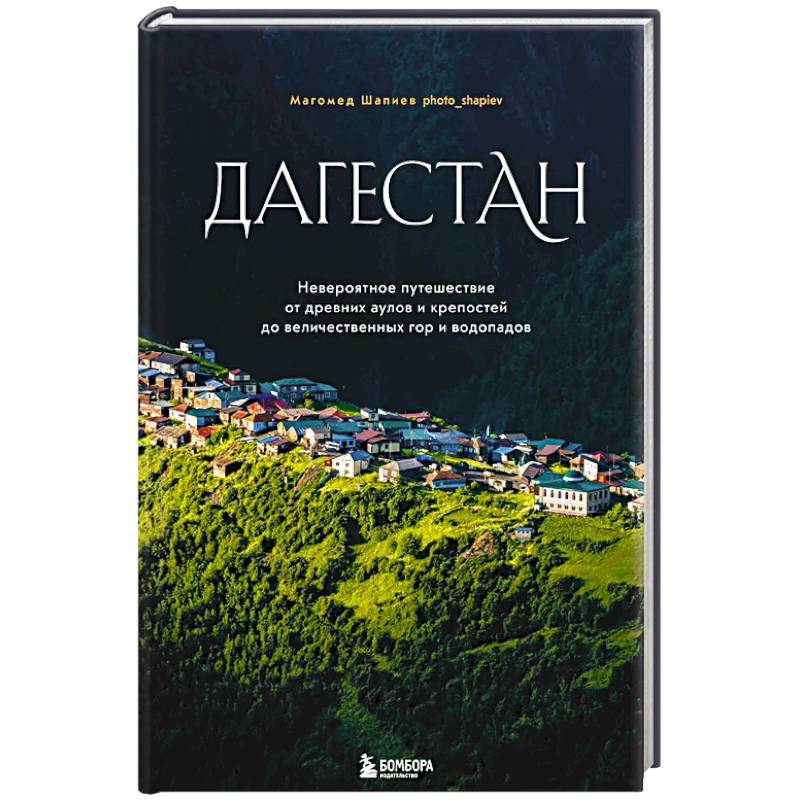 Дагестан. Невероятное путешествие от древних аулов и крепостей до величественных гор и водопадов Дагестан. Невероятное путешествие от древних аулов и крепостей до величественных гор и водопадов
