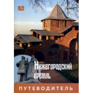Нижегородский Кремль. Путеводитель Нижегородский Кремль. Путеводитель