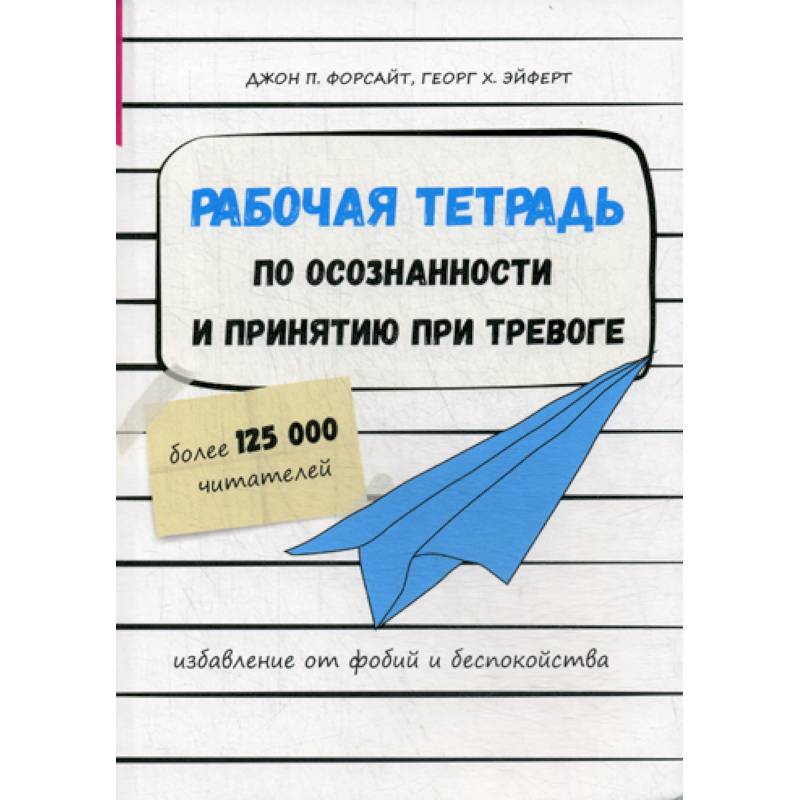 Рабочая тетрадь по осознанности и принятию при тревоге. Избавление от фобий и беспокойства Рабочая тетрадь по осознанности и принятию при тревоге. Избавление от фобий и беспокойства