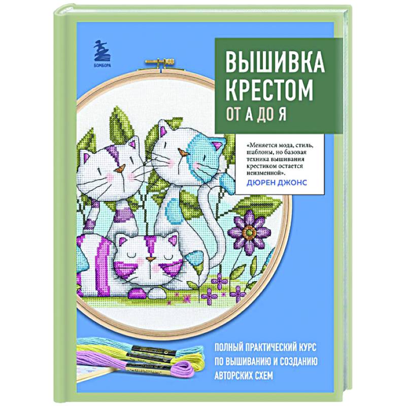 Вышивка крестом от А до Я. Полный практический курс по вышиванию и созданию авторских схем Вышивка крестом от А до Я. Полный практический курс по вышиванию и созданию авторских схем
