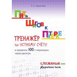 Пять шагов к пятёрке. Тренажёр по устному счёту в пределах 100 с переходом через десяток. Сложение Пять шагов к пятёрке. Тренажёр по устному счёту в пределах 100 с переходом через десяток. Сложение