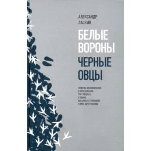 Белые вороны, черные овцы. Повесть-воспоминание в пяти странах, трех театрах Белые вороны, черные овцы. Повесть-воспоминание в пяти странах, трех театрах
