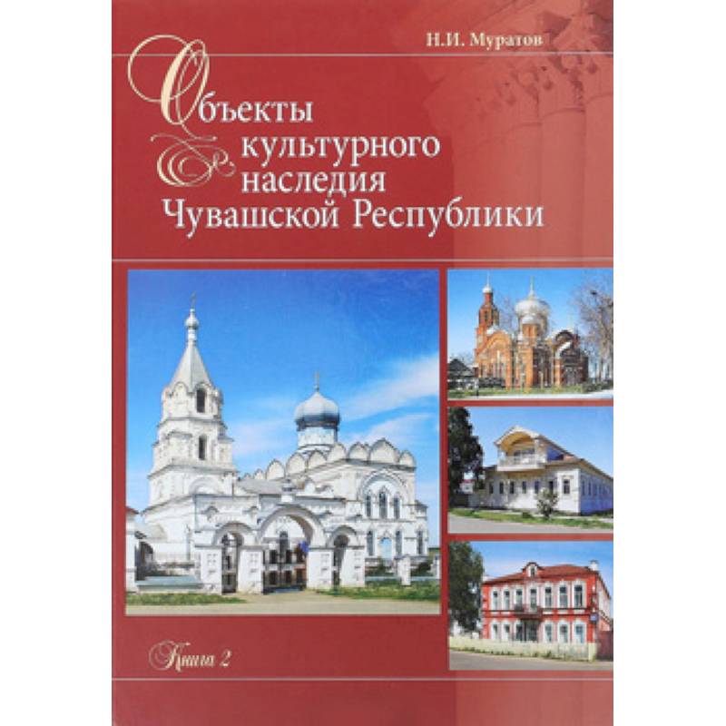 Объекты культурного наследия Чувашская Республики. Книга 2 Объекты культурного наследия Чувашская Республики. Книга 2