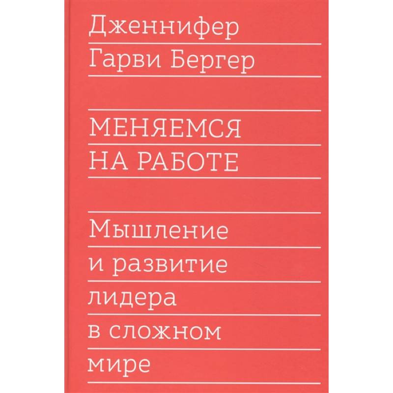 Меняемся на работе. Мышление и развитие лидера в сложном мире Меняемся на работе. Мышление и развитие лидера в сложном мире
