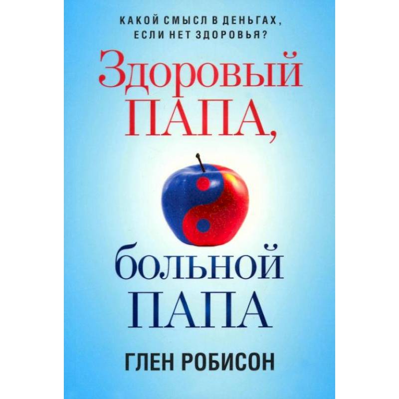 Здоровый папа, больной папа: Какой смысл в деньгах Здоровый папа, больной папа: Какой смысл в деньгах