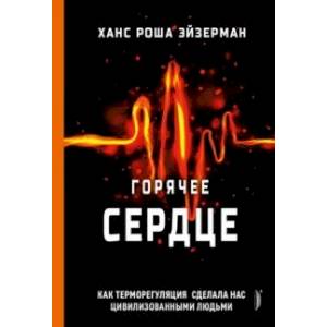 Горячее сердце. Как терморегуляция сделала нас цивилизованными людьми Горячее сердце. Как терморегуляция сделала нас цивилизованными людьми