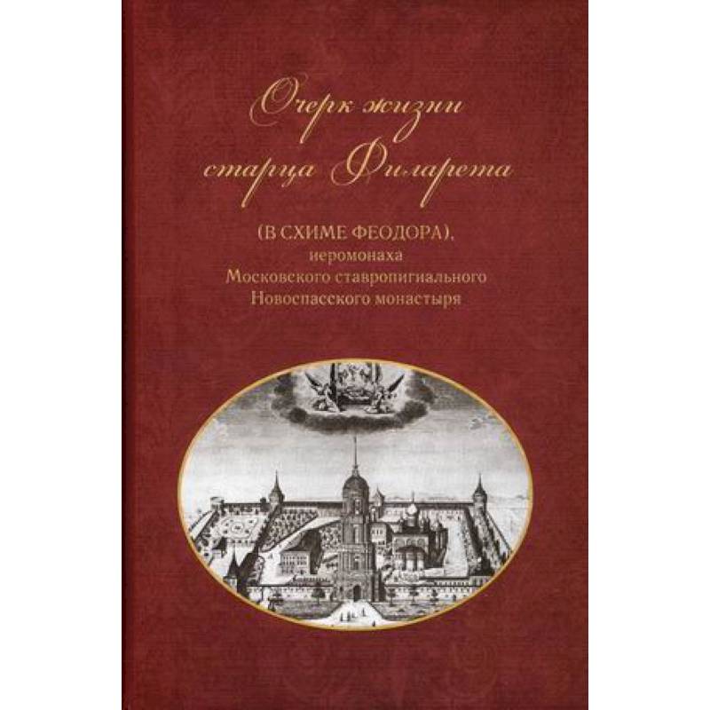 Очерки жизни старца Филарета (в схиме Феодора), иеромонаха Московского ставропигиального монастыря Очерки жизни старца Филарета (в схиме Феодора), иеромонаха Московского ставропигиального монастыря