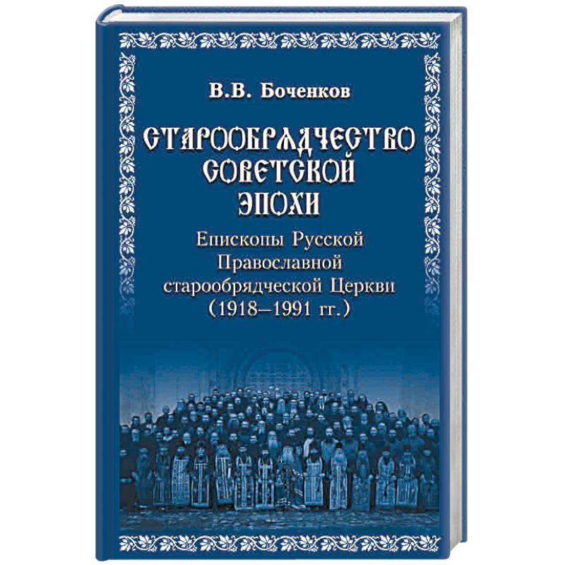 Старообрядчество советской эпохи. Епископы Русской Православной старообрядческой Церкви, советский период (1918 - 1991) Старообрядчество советской эпохи. Епископы Русской Православной старообрядческой Церкви, советский период (1918 - 1991)