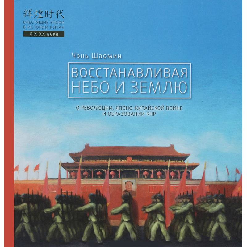 Восстанавливая небо и землю. О революциях, Японо-китайской войне и образовании КНР Восстанавливая небо и землю. О революциях, Японо-китайской войне и образовании КНР