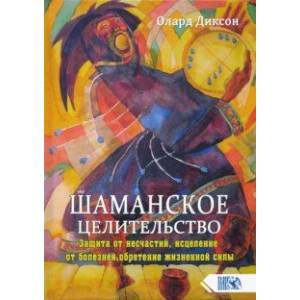 Шаманское целительство. Защита от несчастий, исцеление от болезней, обретение жизненной силы Шаманское целительство. Защита от несчастий, исцеление от болезней, обретение жизненной силы