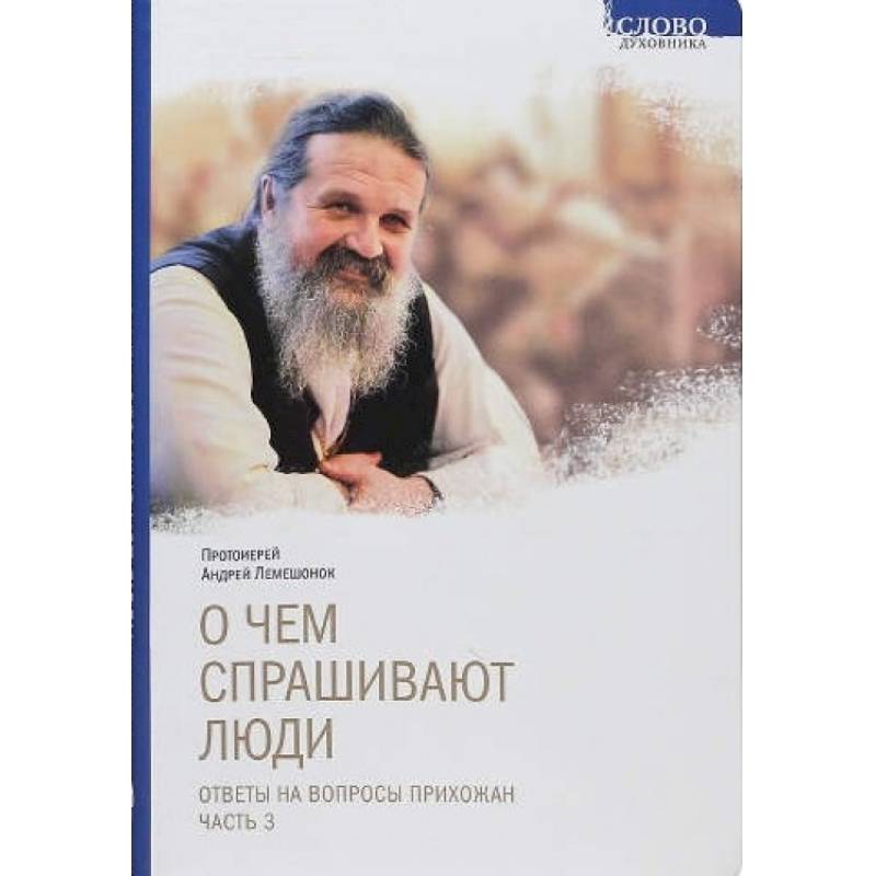 О чем спрашивают люди. Ответы на вопросы прихожан. Часть 3 О чем спрашивают люди. Ответы на вопросы прихожан. Часть 3