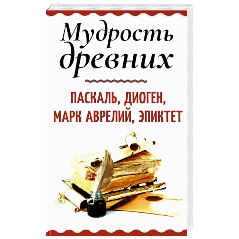 Мудрость древних. Паскаль, Диоген, Марк Аврелий, Эпиктет Мудрость древних. Паскаль, Диоген, Марк Аврелий, Эпиктет