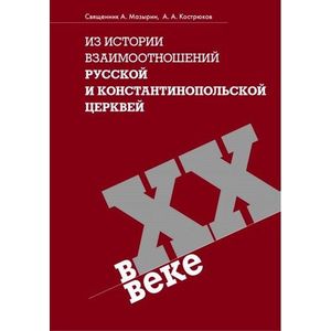 Из истории взаимоотношений Русской и Константинопольской Церквей в XX веке Из истории взаимоотношений Русской и Константинопольской Церквей в XX веке