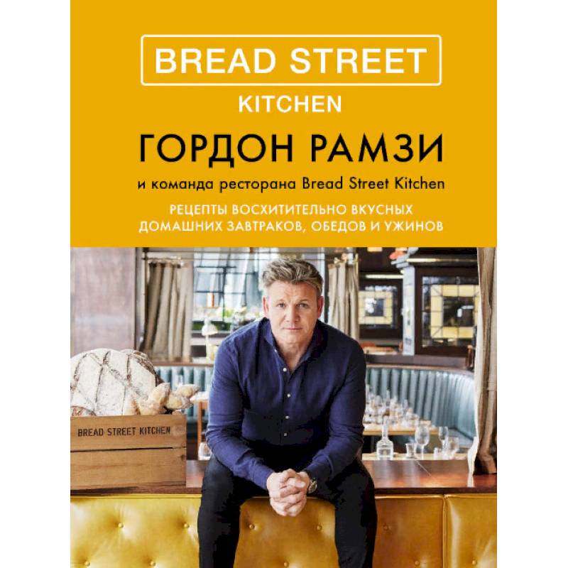 Bread Street Kitchen. Рецепты восхитительно вкусных домашних завтраков, обедов и ужинов Bread Street Kitchen. Рецепты восхитительно вкусных домашних завтраков, обедов и ужинов