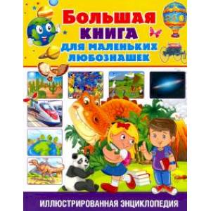 Большая книга для маленьких любознашек. Иллюстрированная энциклопедия Большая книга для маленьких любознашек. Иллюстрированная энциклопедия