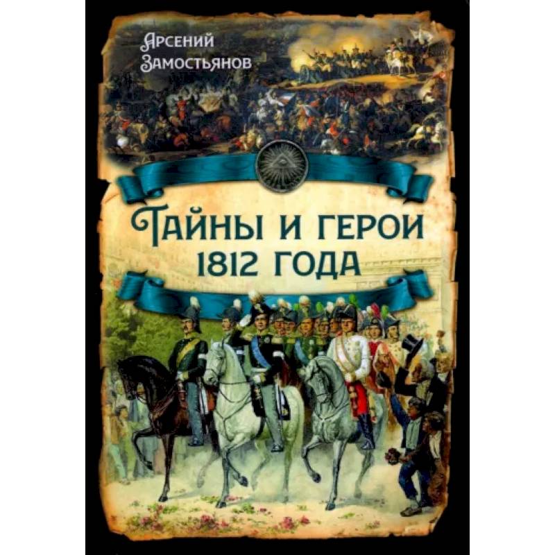 Тайны и герои 1812 года Тайны и герои 1812 года