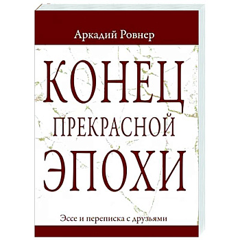 Конец прекрасной эпохи. Эссе и переписка с друзьями Конец прекрасной эпохи. Эссе и переписка с друзьями