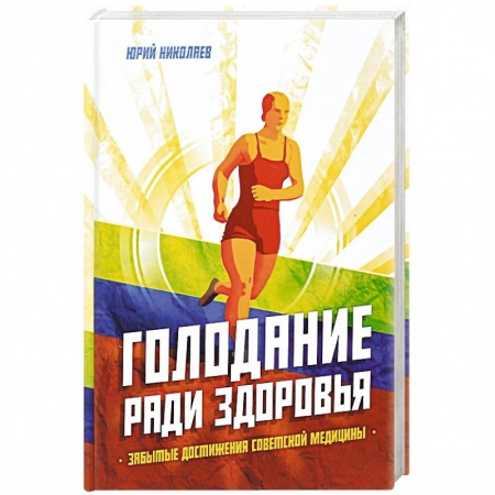 Лечебные свойства растений, минералов и т.д., книга Голодание ради здоровья. Забытые достижения советской медицины купить по скидке