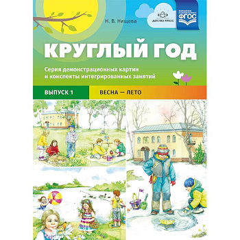 Круглый год. Серия демонстрационных картин и конспекты интегрированных занятий. Выпуск 1. Весна-Лето