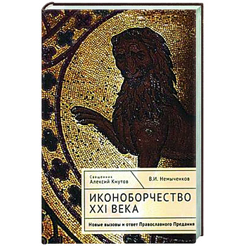 Иконоборчество XXI века. Новые вызовы и ответ Православного Предания Иконоборчество XXI века. Новые вызовы и ответ Православного Предания