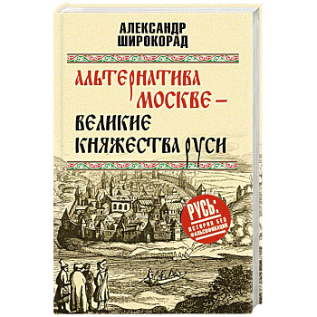 Альтернатива Москве. Великие княжества Руси Альтернатива Москве. Великие княжества Руси