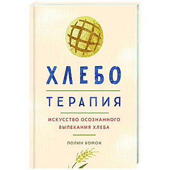 Хлеботерапия. Искусство осознанного выпекания хлеба Хлеботерапия. Искусство осознанного выпекания хлеба