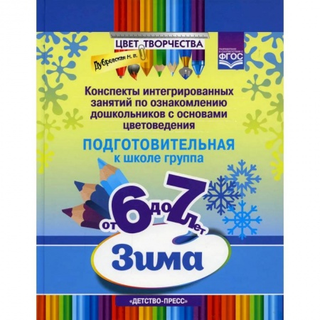 Общие работы по дошкольному обучению, книга Цвет Творчества. Конспекты интегрированных занятий по ознакомлению дошкольников с основами цветоведения. Зима. Подготовительная группа. ( от 6 до 7 лет ) ФГОС купить по скидке