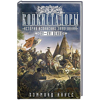 Конкистадоры: История испанских завоеваний XV—XVI веков Конкистадоры: История испанских завоеваний XV—XVI веков