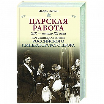 Царская работа. XIX-начало XXвв. Повседневная жизнь Российского императорского двора