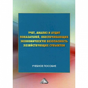 Учет, анализ и аудит показателей, обеспечивающих экономическую безопасность хозяйствующих субъектов