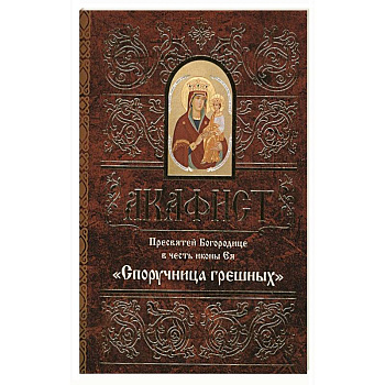 Акафист Пресвятой Богородице в честь иконы Ея 'Споручница грешных'. Акафист Пресвятой Богородице в честь иконы Ея 'Споручница грешных'.