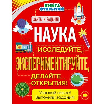 Наука. Исследуйте, экспериментируйте, делайте открытия! Наука. Исследуйте, экспериментируйте, делайте открытия!