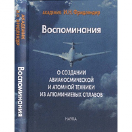 Воздушный транспорт. Космонавтика, книга Воспоминания о создании авиакосмической и атомной техники из алюминиевых сплав купить по скидке