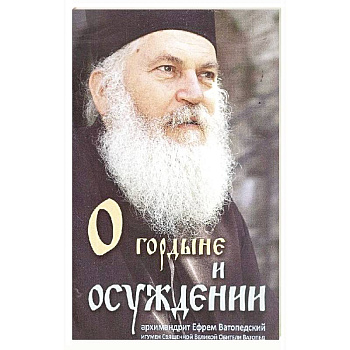 О гордыне и осуждении Архимандрит Ефрем Ватопедск. О гордыне и осуждении Архимандрит Ефрем Ватопедск.