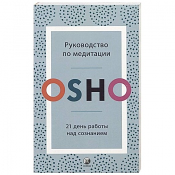 Руководство по медитации: 21 день работы над сознанием. Ошо Руководство по медитации: 21 день работы над сознанием. Ошо