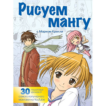 Рисуем мангу с Марком Крилли. Пошаговые техники и практические советы Рисуем мангу с Марком Крилли. Пошаговые техники и практические советы